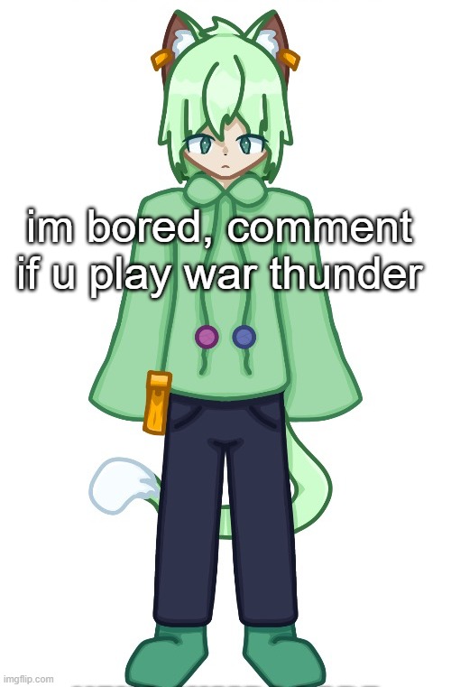 Neko drawn by Cosmo.PNG | im bored, comment if u play war thunder | image tagged in neko drawn by cosmo png | made w/ Imgflip meme maker