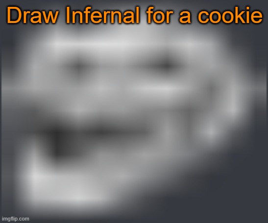 Extremely Low Quality Troll Face | Draw Infernal for a cookie | image tagged in extremely low quality troll face | made w/ Imgflip meme maker