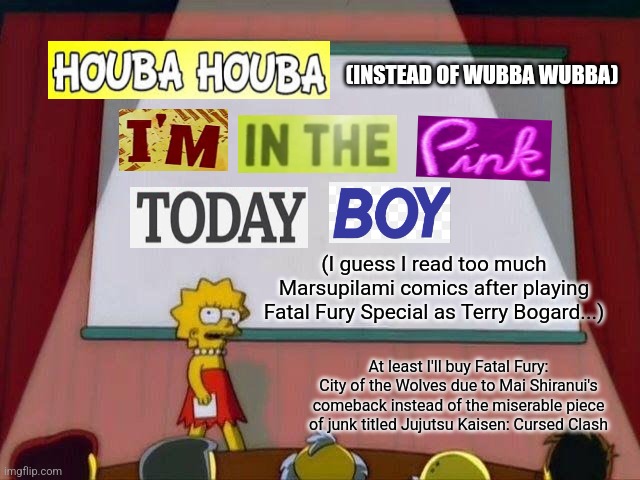 Lisa Simpson's Presentation | (INSTEAD OF WUBBA WUBBA); (I guess I read too much Marsupilami comics after playing Fatal Fury Special as Terry Bogard...); At least I'll buy Fatal Fury: City of the Wolves due to Mai Shiranui's comeback instead of the miserable piece of junk titled Jujutsu Kaisen: Cursed Clash | image tagged in lisa simpson's presentation,fatal fury,jujutsu kaisen,expand dong | made w/ Imgflip meme maker