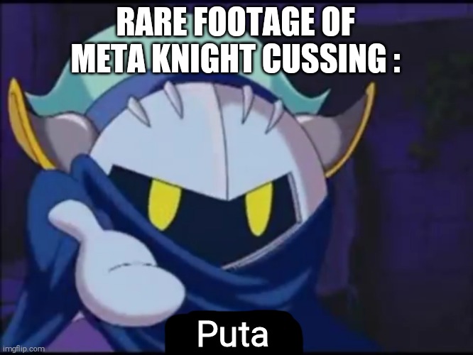 Meta Knight Saying a Spanish Swear Word | RARE FOOTAGE OF META KNIGHT CUSSING :; Puta | image tagged in meta knight give me your,meta knight,puta,shitpost,kirby | made w/ Imgflip meme maker