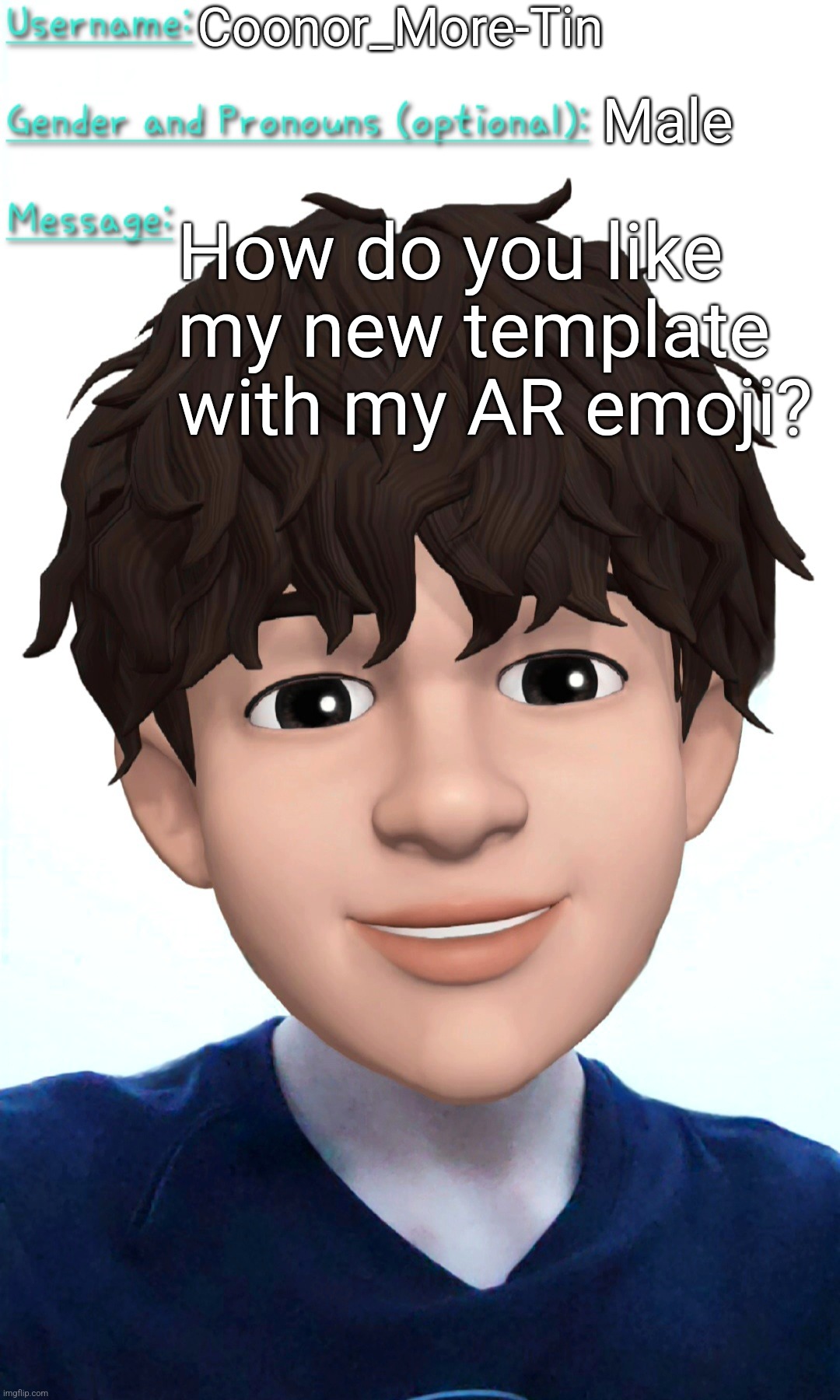 :) | Coonor_More-Tin; Male; How do you like my new template with my AR emoji? | image tagged in fresh memes,new template,stuff | made w/ Imgflip meme maker