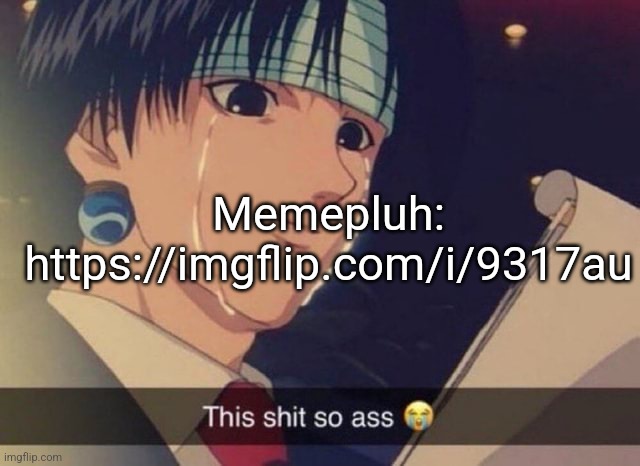 This s**t so ass | Memepluh: https://imgflip.com/i/9317au | image tagged in this s t so ass | made w/ Imgflip meme maker