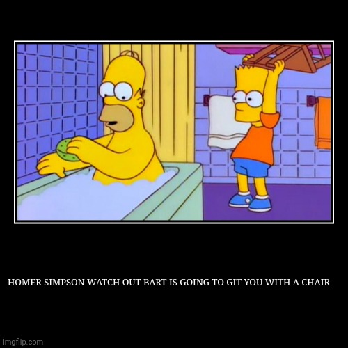 HOMER SIMPSON WATCH OUT BART IS GOING TO GIT YOU WITH A CHAIR | | image tagged in funny,demotivationals | made w/ Imgflip demotivational maker