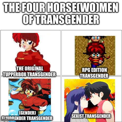The 4 horsemen of | THE FOUR HORSE(WO)MEN OF TRANSGENDER; THE ORIGINAL TUPPERBOX TRANSGENDER; RPG EDITION TRANSGENDER; (GENDER) FLUIDBENDER TRANSGENDER; SEXIST TRANSGENDER | image tagged in the 4 horsemen of | made w/ Imgflip meme maker
