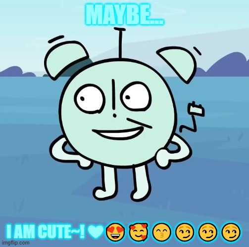 Oh Pffft! Silly Lil Tickie Boi~! But... Heck... You Are Precious | MAYBE... I AM CUTE~! ❤😍🥰😙😏😏😏 | image tagged in silli goofer,itft,it's time for the,clock,precious lil bean boi,love you lots there clock | made w/ Imgflip meme maker