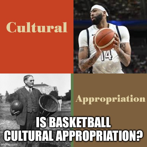 Race appropriations Are | IS BASKETBALL CULTURAL APPROPRIATION? | image tagged in cultural diversity,funny,mmems,memes | made w/ Imgflip meme maker