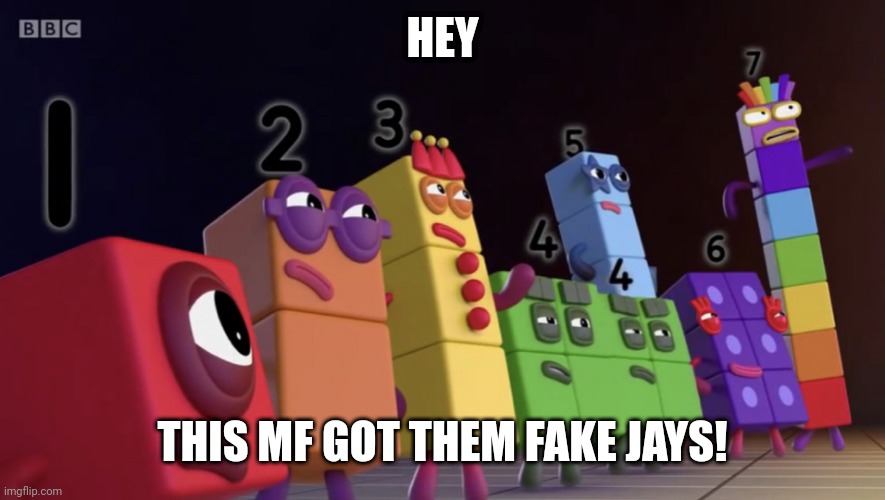 Fake jays | HEY; THIS MF GOT THEM FAKE JAYS! | image tagged in numberblocks army,numberblocks,spongebob,fake jays | made w/ Imgflip meme maker