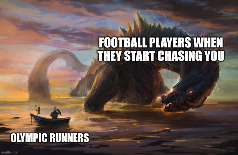 Big monster meme | FOOTBALL PLAYERS WHEN THEY START CHASING YOU; OLYMPIC RUNNERS | image tagged in big monster meme | made w/ Imgflip meme maker