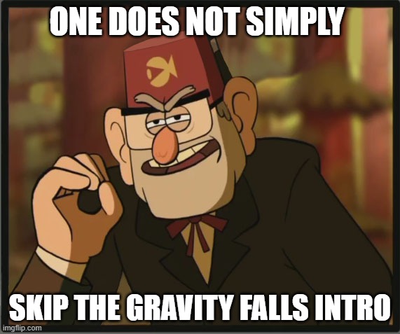 One Does Not Simply: Gravity Falls Version | ONE DOES NOT SIMPLY; SKIP THE GRAVITY FALLS INTRO | image tagged in one does not simply gravity falls version | made w/ Imgflip meme maker