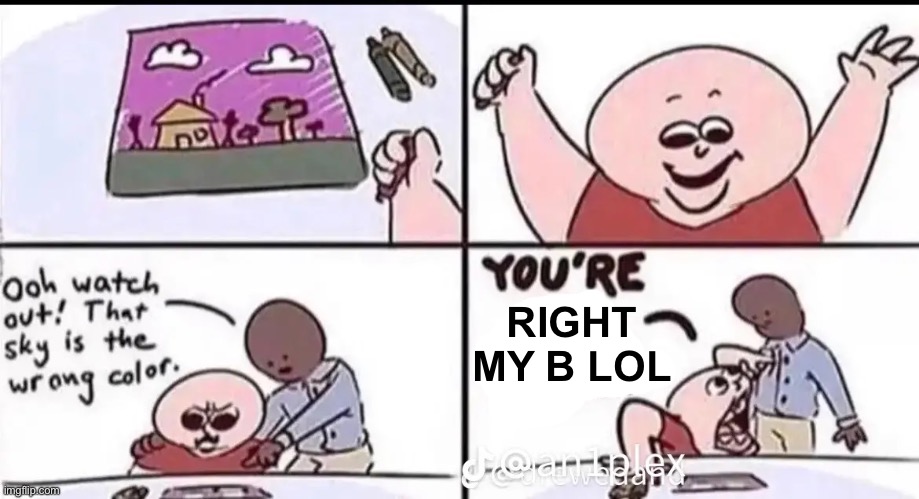 RIGHT
MY B LOL | made w/ Imgflip meme maker