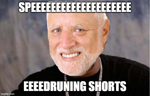 Yo Dawg Heard You | SPEEEEEEEEEEEEEEEEEEEE; EEEEDRUNING SHORTS | image tagged in memes,yo dawg heard you | made w/ Imgflip meme maker