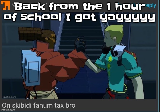 Yuh | Back from the 1 hour of school I got yayyyyy | image tagged in on skibidi fanum tax bro | made w/ Imgflip meme maker