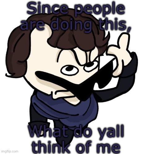 Sherlock | Since people are doing this, What do yall think of me | image tagged in sherlock | made w/ Imgflip meme maker