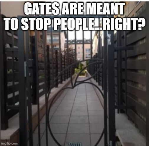 Easy Gate | GATES ARE MEANT TO STOP PEOPLE...RIGHT? | image tagged in you had one job | made w/ Imgflip meme maker