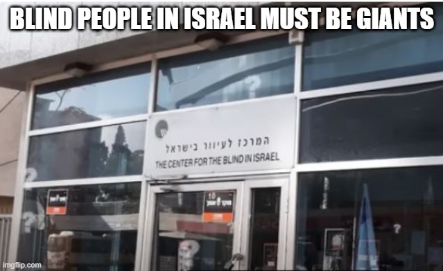 Sign for the Blind | BLIND PEOPLE IN ISRAEL MUST BE GIANTS | image tagged in you had one job | made w/ Imgflip meme maker