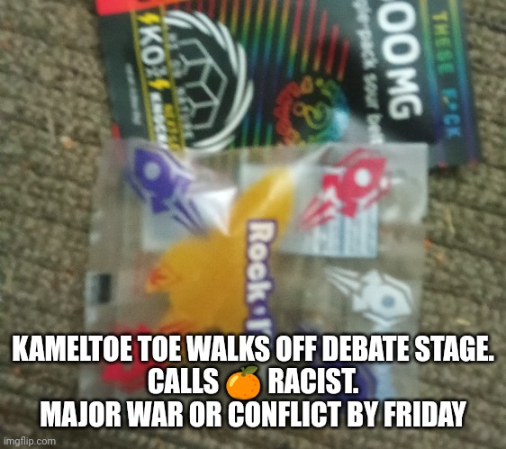 Debate predictions | KAMELTOE TOE WALKS OFF DEBATE STAGE.
CALLS 🍊 RACIST.
MAJOR WAR OR CONFLICT BY FRIDAY | image tagged in cameltoe2024,woke,presidential debate | made w/ Imgflip meme maker