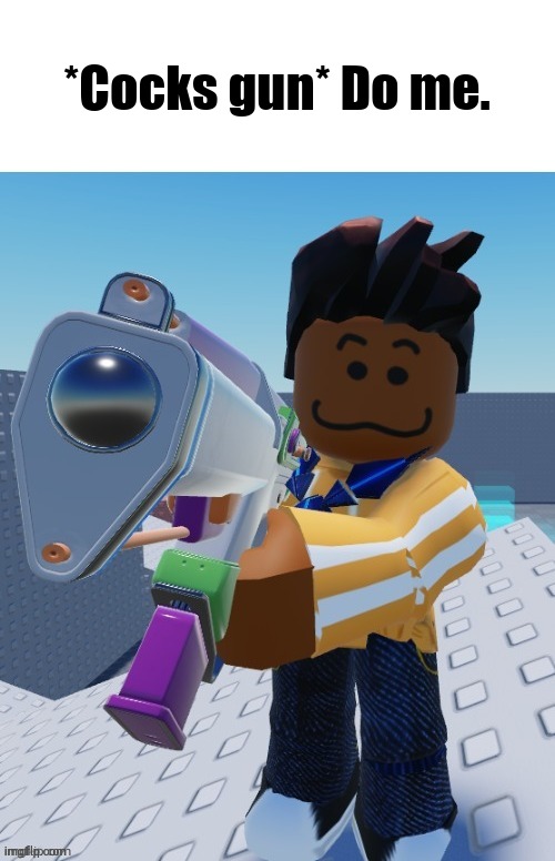 delete this blank | *Cocks gun* Do me. | image tagged in delete this blank | made w/ Imgflip meme maker