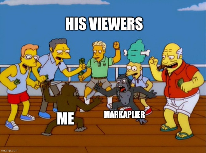 Simpsons Monkey Fight | HIS VIEWERS ME MARKAPLIER | image tagged in simpsons monkey fight | made w/ Imgflip meme maker