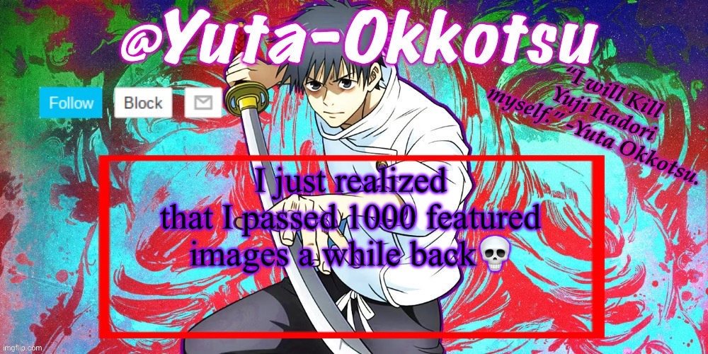 Yuta-Okkotsu Announcement Temp | I just realized that I passed 1000 featured images a while back💀 | image tagged in yuta-okkotsu announcement temp | made w/ Imgflip meme maker