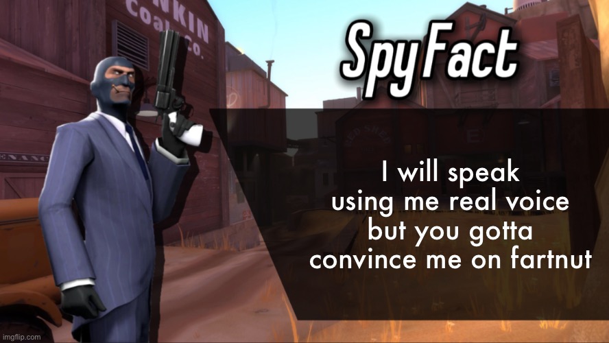 nothing is free | I will speak using me real voice but you gotta convince me on fartnut | image tagged in spy fact | made w/ Imgflip meme maker