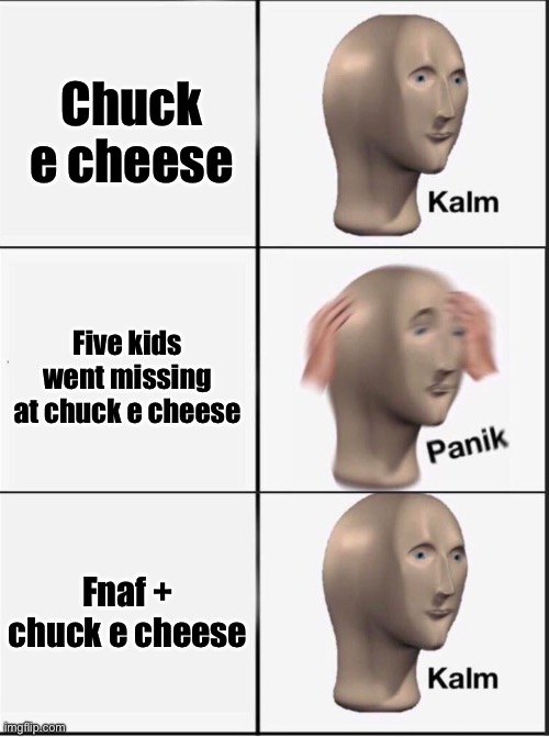 Reverse kalm panik | Chuck e cheese Five kids went missing at chuck e cheese Fnaf + chuck e cheese | image tagged in reverse kalm panik | made w/ Imgflip meme maker