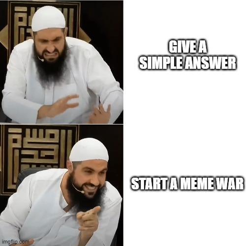 drake yes no | GIVE A
SIMPLE ANSWER; START A MEME WAR | image tagged in drake no/yes | made w/ Imgflip meme maker