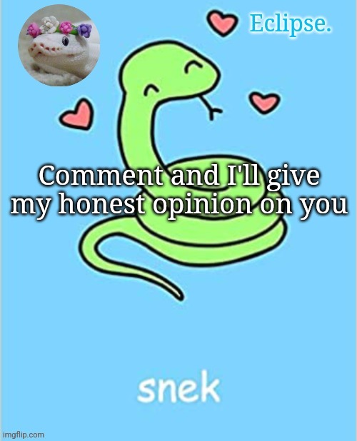 I might take a while to respond | Comment and I'll give my honest opinion on you | image tagged in h | made w/ Imgflip meme maker