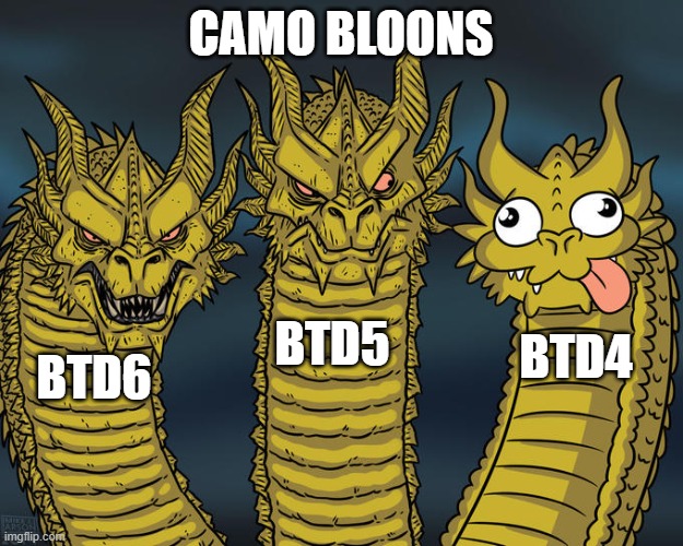 Camo Bloons in BTD4 don't even work properly. | CAMO BLOONS; BTD5; BTD4; BTD6 | image tagged in three-headed dragon | made w/ Imgflip meme maker