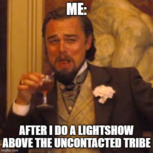 hehehe | ME:; AFTER I DO A LIGHTSHOW ABOVE THE UNCONTACTED TRIBE | image tagged in memes,laughing leo | made w/ Imgflip meme maker