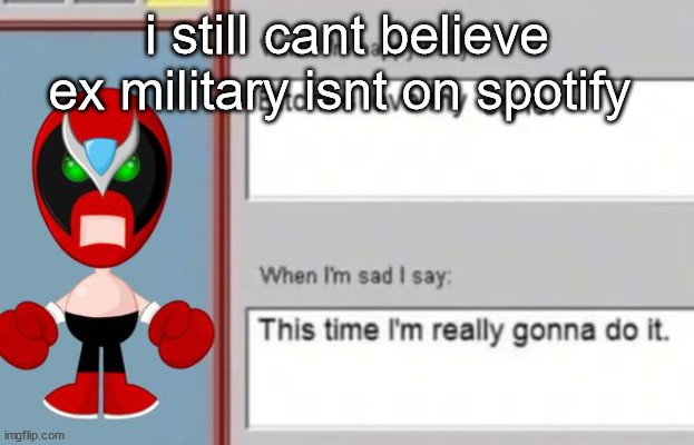 thats like the second best death grips album | i still cant believe ex military isnt on spotify | image tagged in strrong bad | made w/ Imgflip meme maker