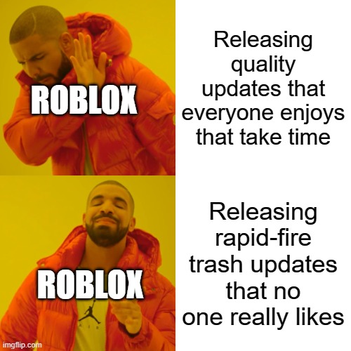 When the Roblox | Releasing quality updates that everyone enjoys that take time; ROBLOX; Releasing rapid-fire trash updates that no one really likes; ROBLOX | image tagged in memes,drake hotline bling | made w/ Imgflip meme maker