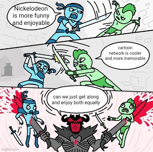 stop fighting over which one is better | Nickelodeon is more funny and enjoyable; cartoon network is cooler and more memorable; can we just get along and enjoy both equally | image tagged in sword fight argument,in a nutshell,fighting,agrument,get along | made w/ Imgflip meme maker