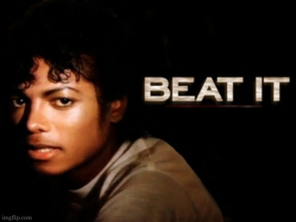 Beat it | image tagged in beat it | made w/ Imgflip meme maker