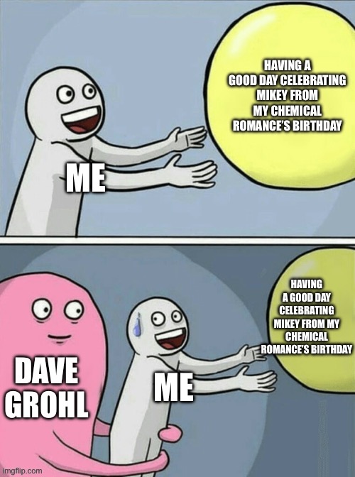 i was having such a good day posting stuff to my insta story for mikey’s birthday and then. boom. dave grohl is a cheater. :( | image tagged in mcr,my chemical romance,foo fighters,dave grohl,mikey way,birthday | made w/ Imgflip meme maker