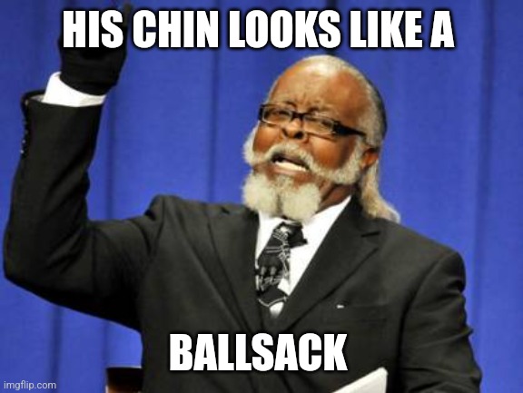 Fr fr fr | HIS CHIN LOOKS LIKE A; BALLSACK | image tagged in memes,too damn high | made w/ Imgflip meme maker