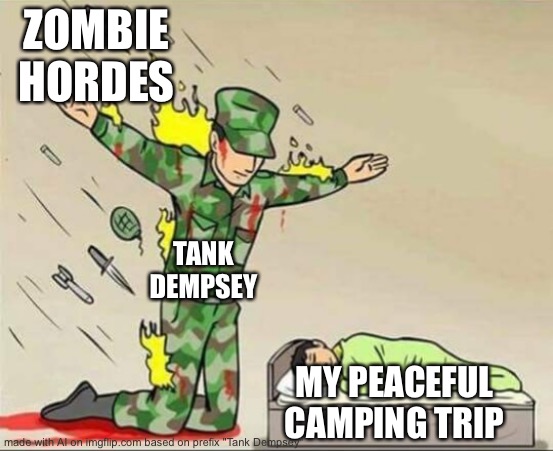 Soldier protecting sleeping child | ZOMBIE HORDES; TANK DEMPSEY; MY PEACEFUL CAMPING TRIP | image tagged in soldier protecting sleeping child | made w/ Imgflip meme maker