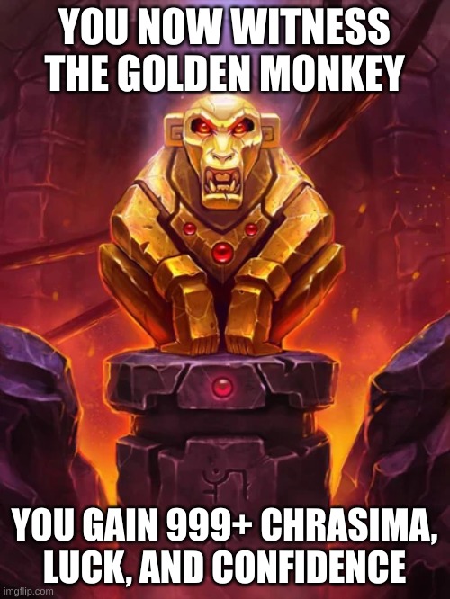 Golden Monkey Idol | YOU NOW WITNESS THE GOLDEN MONKEY YOU GAIN 999+ CHRASIMA, LUCK, AND CONFIDENCE | image tagged in golden monkey idol | made w/ Imgflip meme maker