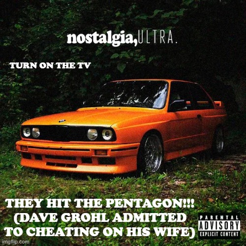 nostalgia, ultra. | TURN ON THE TV; THEY HIT THE PENTAGON!!! (DAVE GROHL ADMITTED TO CHEATING ON HIS WIFE) | image tagged in nostalgia ultra | made w/ Imgflip meme maker