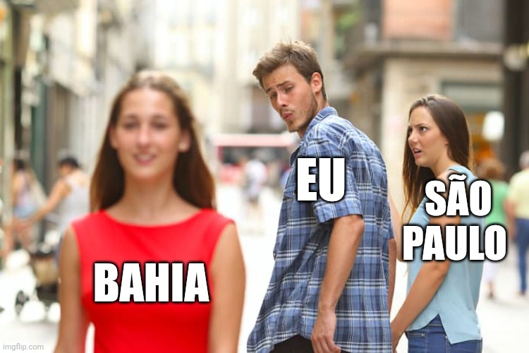 Bahía é melhor que são Paulo? | EU; SÃO PAULO; BAHIA | image tagged in memes,distracted boyfriend | made w/ Imgflip meme maker