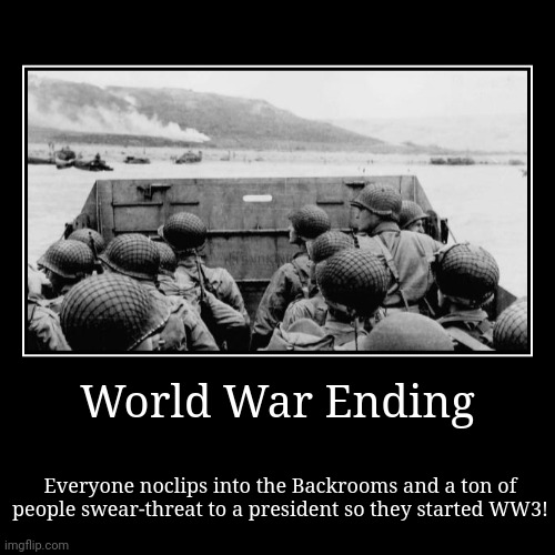 WW3 Ending (Backrooms version) | World War Ending | Everyone noclips into the Backrooms and a ton of people swear-threat to a president so they started WW3! | image tagged in funny,demotivationals | made w/ Imgflip demotivational maker