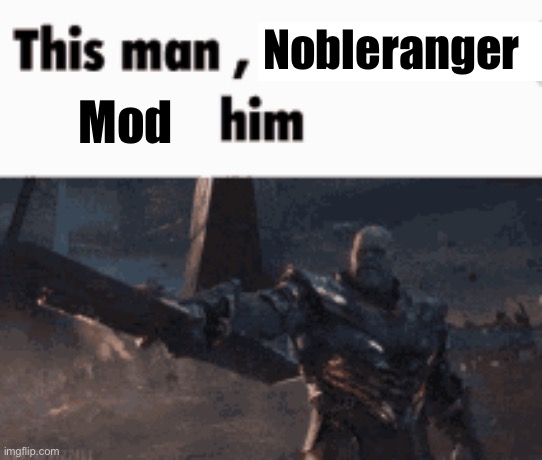 This man, _____ him | Nobleranger Mod | image tagged in this man _____ him | made w/ Imgflip meme maker