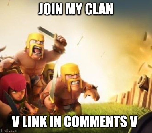 join please | JOIN MY CLAN; V LINK IN COMMENTS V | image tagged in clash of clans logic | made w/ Imgflip meme maker