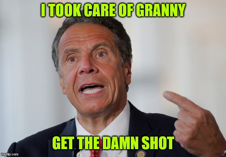 Andrew Cuomo | I TOOK CARE OF GRANNY GET THE DAMN SHOT | image tagged in andrew cuomo | made w/ Imgflip meme maker