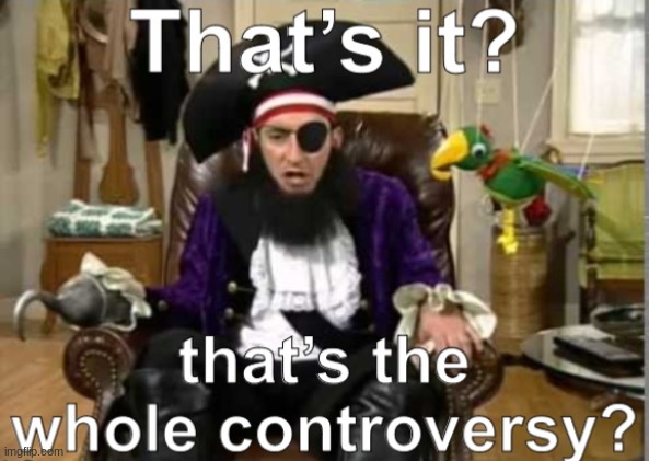 that’s it? that’s the whole controversy? | image tagged in that s it that s the whole controversy | made w/ Imgflip meme maker