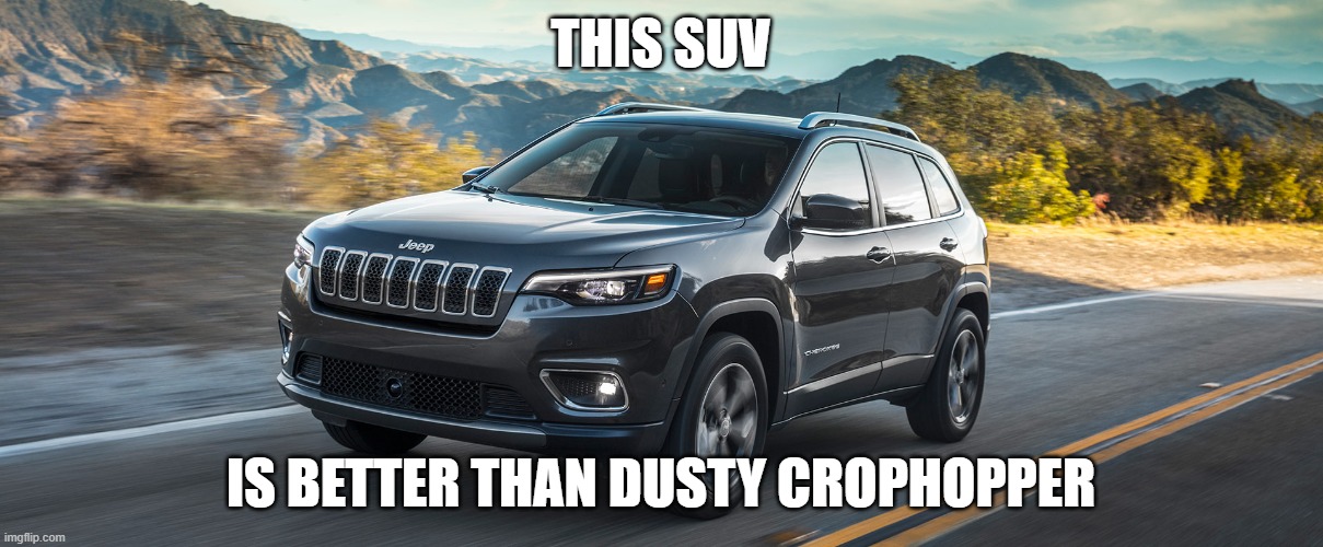 SUV | THIS SUV; IS BETTER THAN DUSTY CROPHOPPER | image tagged in suv | made w/ Imgflip meme maker