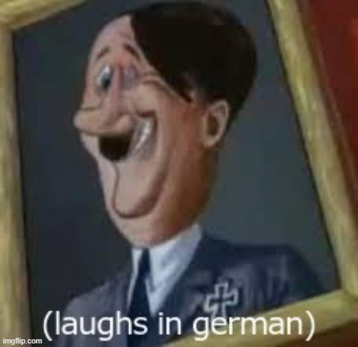 laughs in german | image tagged in laughs in german | made w/ Imgflip meme maker