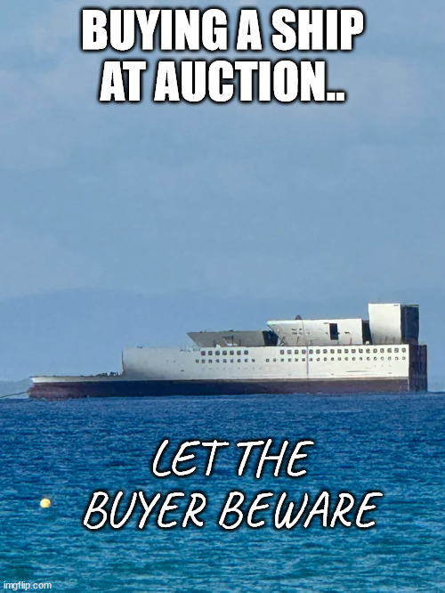 Buying a Ship | BUYING A SHIP AT AUCTION.. LET THE BUYER BEWARE | image tagged in shipyard,buying | made w/ Imgflip meme maker