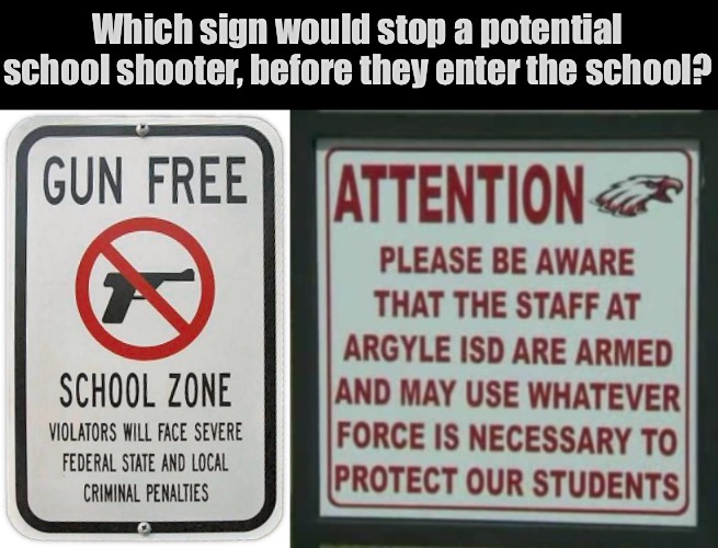 Which sign would stop a potential school shooter, before they enter the school? | image tagged in gun free zones kill | made w/ Imgflip meme maker