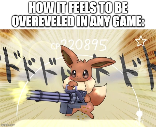 basically any works | HOW IT FEELS TO BE OVEREVELED IN ANY GAME: | image tagged in video games,memes | made w/ Imgflip meme maker