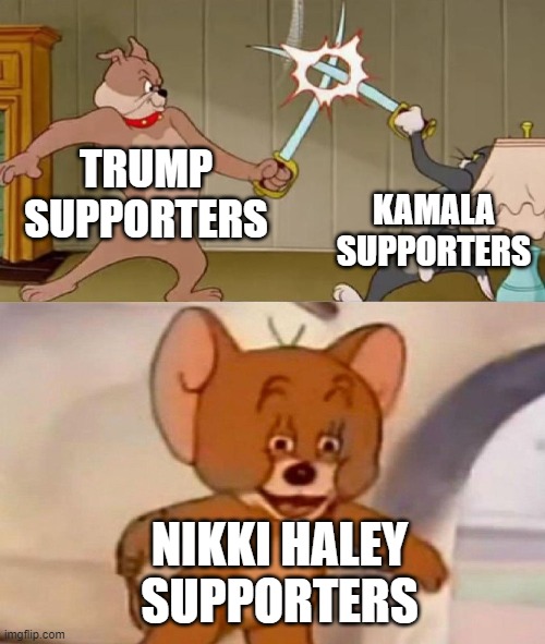 Tom and Jerry swordfight | TRUMP SUPPORTERS; KAMALA SUPPORTERS; NIKKI HALEY SUPPORTERS | image tagged in tom and jerry swordfight | made w/ Imgflip meme maker